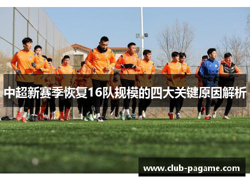 中超新赛季恢复16队规模的四大关键原因解析 中超新赛季恢复16队规模的四大关键原因解析