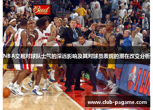 NBA交易对球队士气的深远影响及其对球员表现的潜在改变分析 NBA交易对球队士气的深远影响及其对球员表现的潜在改变分析