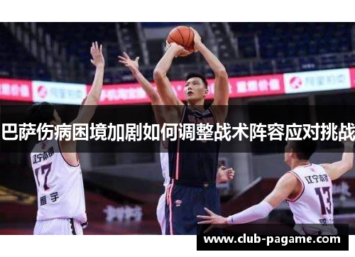 巴萨伤病困境加剧如何调整战术阵容应对挑战 巴萨伤病困境加剧如何调整战术阵容应对挑战